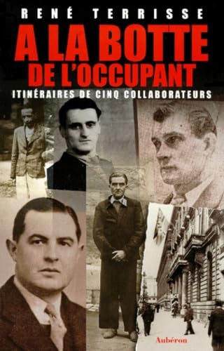À la botte de l'occupant - itinéraires de cinq collaborateurs Politics & History