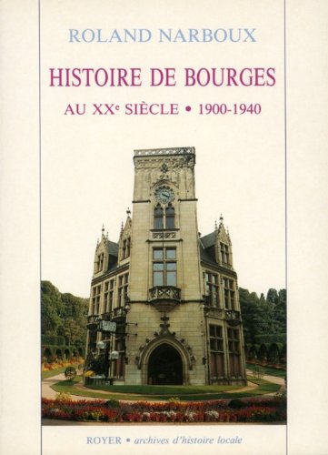 Histoire de Bourges au XXe siècle, 1900 - 1940: Tome 1, 1900-1940 Politics & History