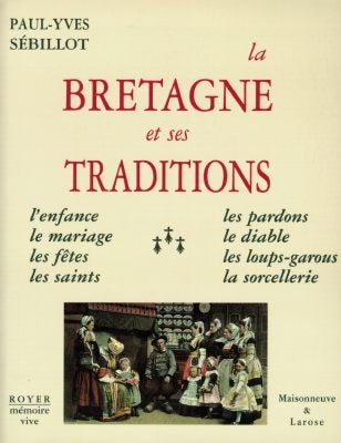 La Bretagne et ses traditions : l'enfance, le mariage, les fêtes, les saints, les pardons, le diable, les loups-garous, la sorcellerie book