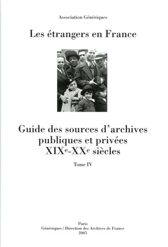Les étrangers en France: Guide des sources d'archives publiques et privées XIXe-XXe siècles Tome 4 Books