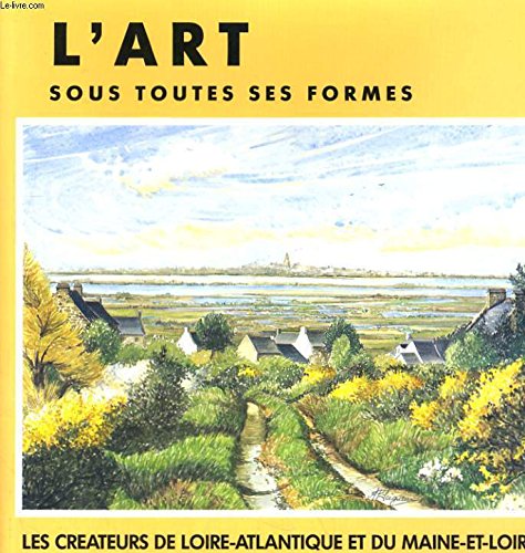 L'art sous toutes ses formes: Les créateurs de Loire-Atlantique et du Maine-et-Loire book