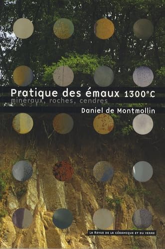 Pratique des émaux de 1300°C: Minéraux, roches, cendres Books