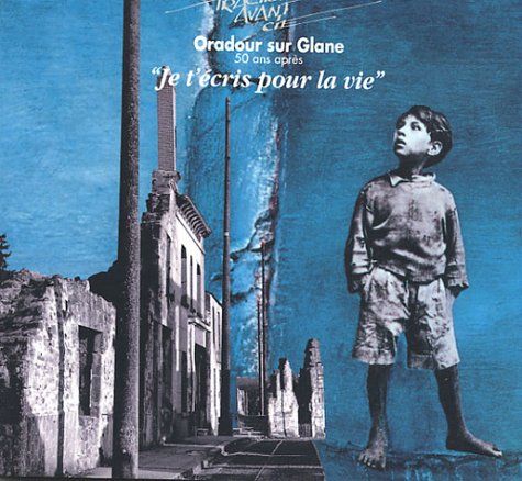 Je t'écris pour la vie: Oradour sur Glane, 50 ans après Books