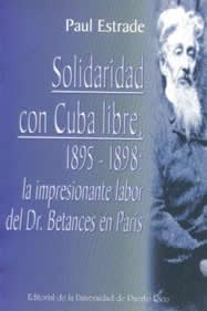 Solidaridad Con Cuba Libre, 1895-"1898: La Impresionante Labor del Dr. Betances En Paris (Spanish Edition) Books