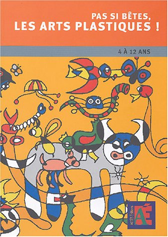 Pas si bêtes, les arts plastiques ! : Chemins vers la créativité et l'oeuvre d'art, 4 à 12 ans (1Cédérom) book