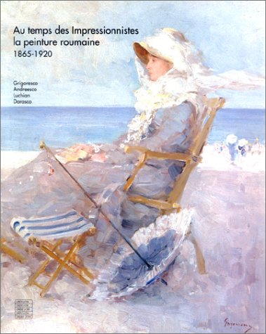 Au temps des impressionnistes, la peinture roumaine 1865-1920: Grigoresco, Andreesco, Luchian, Darasco, , Paris, Trianon de Bagatelle, 6 juin-8 septembre 1991 book