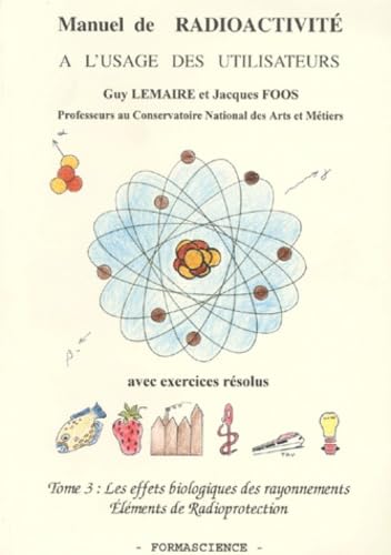 Manuel de radioactivité : à l'usage des utilisateurs. Vol. 3. Les effets biologiques des rayonnements, éléments de radioprotection Books