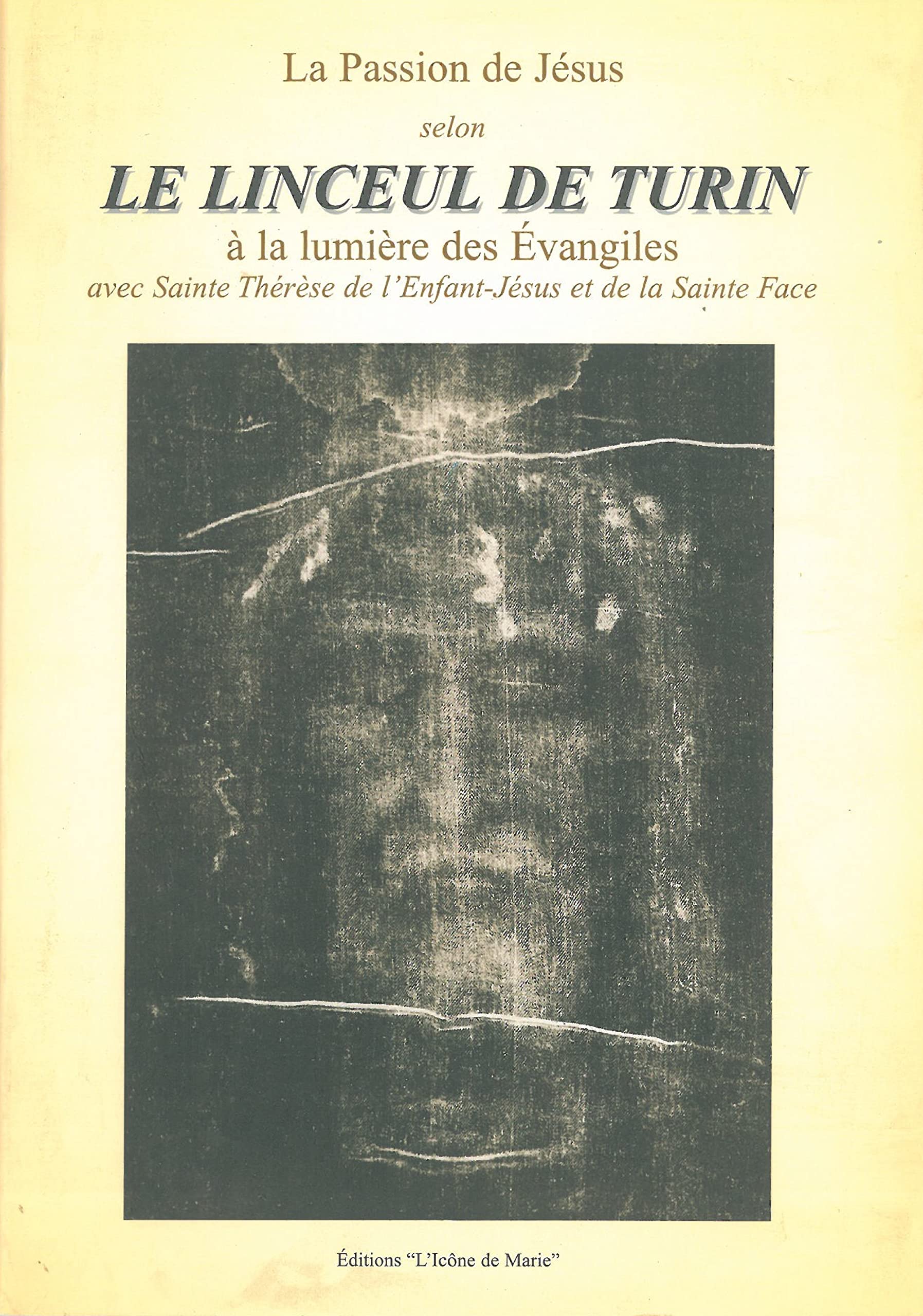 La passion de Jésus selon le linceul de Turin : à la lumière des Evangiles avec Sainte Thérèse de l'Enfant-Jésus et de la Sainte Face : Avec Sainte Thérèse de l'Enfant-Jésus et de la Sainte Face Religion & Esotericism