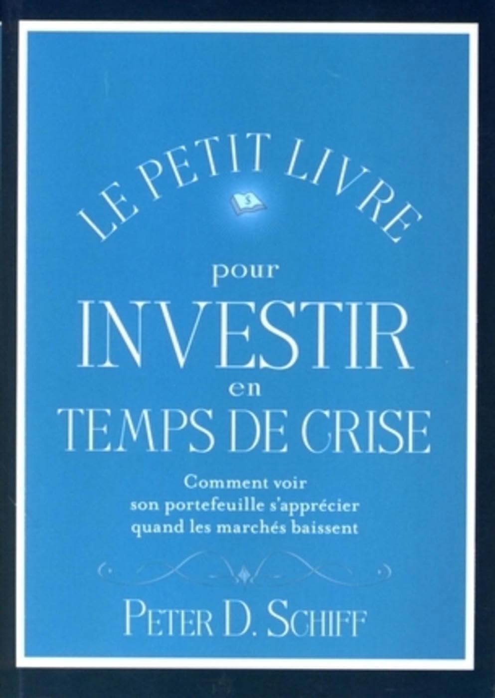 Le petit livre pour investir en temps de crise: Comment voir son portefeuille s'apprécier quand les marchés baissent Business, Finance & Career