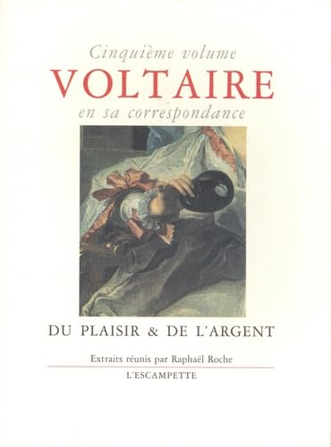Voltaire en sa correspondance - Vol. 5 : Du plaisir de l'argent: Volume 5, Du plaisir & de l'argent Contemporary literature