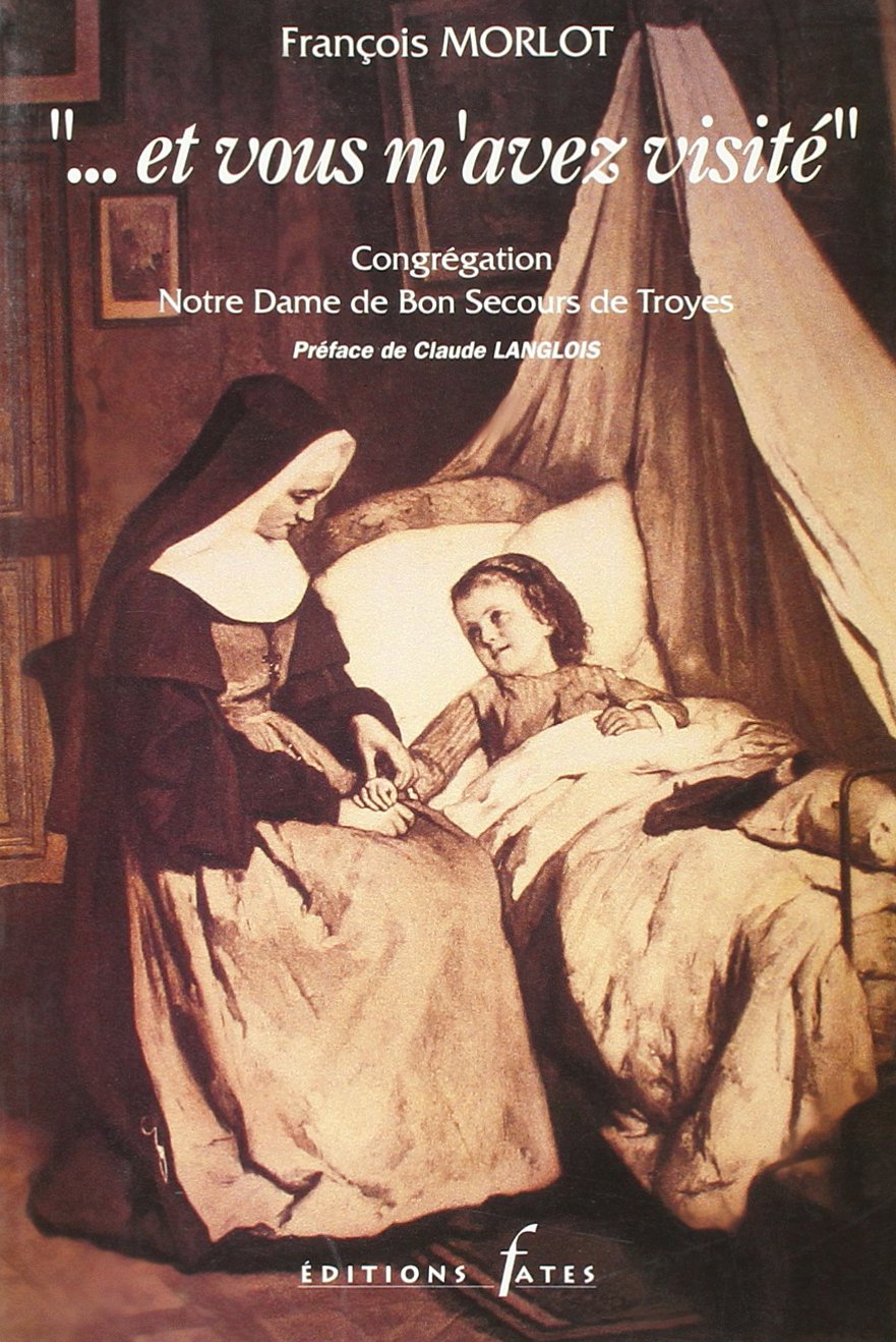 La Congrégation Notre-Dame de Bon Secours de Troyes Tome 3: "Et vous m'avez visité" book