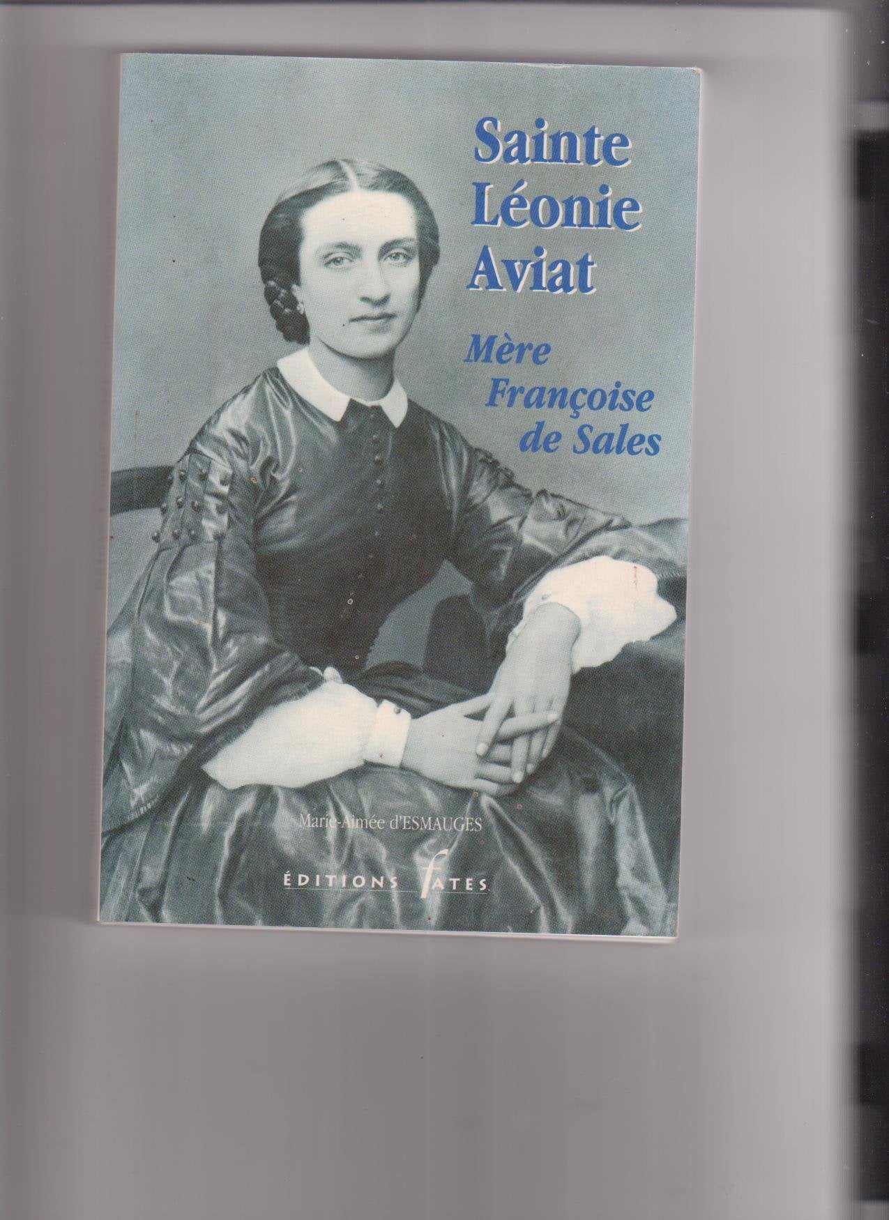 SAINTE LEONIE AVIAT MERE FRANCOISE DE SALES.1844-1914. book