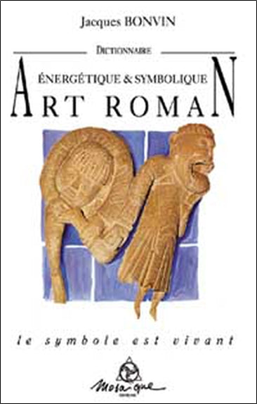 Dictionnaire énergétique et symbolique de l'art roman : le symbole est vivant Reference Books