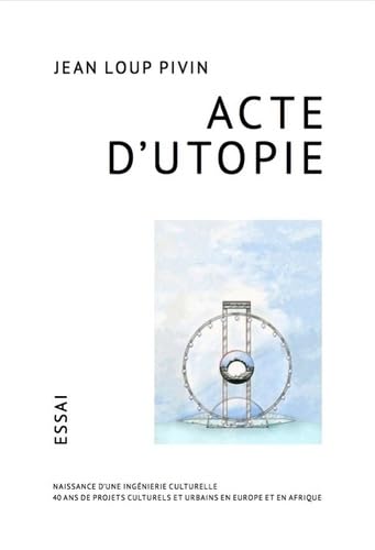 Acte d'utopie: Naissance d'une ingénierie culturelle : 40 ans de projets culturels et urbains en Europe et en Afrique book