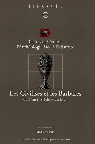 Les Civilisés et les Barbares du Ve au IIe siècle avant J-C: Celtes et Gaulois l'Archéologie face à l'Histoire, Actes de la table ronde de Budapest 17-18 juin 2005 book