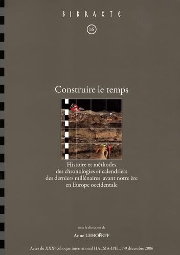 Construire le temps: Histoire et méthodes des chronologies et calendriers des derniers millénaires avant notre ère en Europe occidentale book
