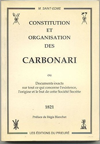 Constitution et organisation des Carbonari : documents exacts sur tout ce qui concerne l'existence, l'origine et le but de cette société secrète, 1821 Books