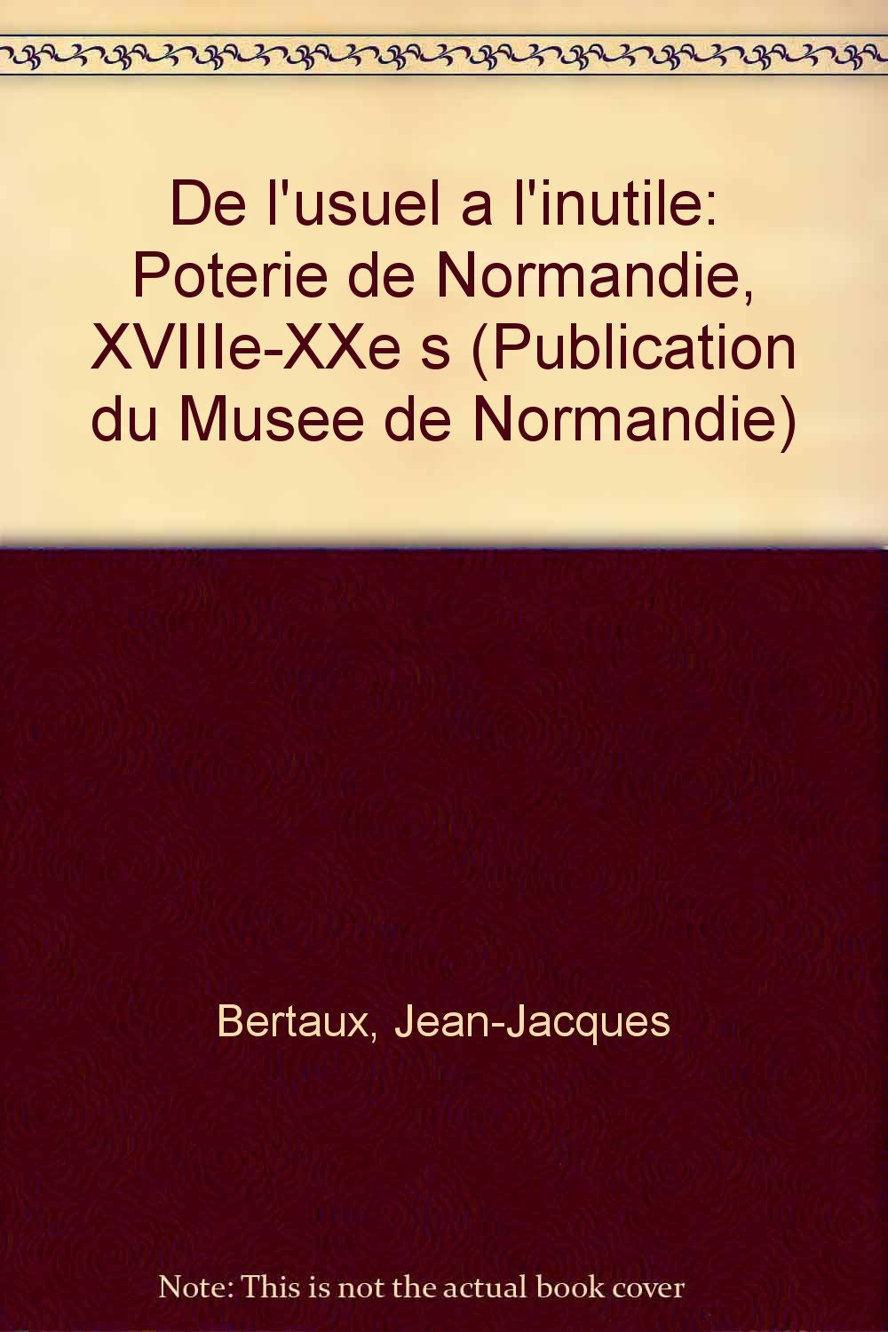 De l'usuel à l'inutile - Poterie de Normandie XVIIIe - XXe S. --- exposition au musée de Normandie 11 juin - 18 octobre 1993 Books