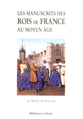 Les manuscrits des rois de France au Moyen Age : le miroir du pouvoir Books