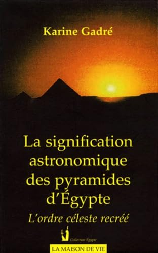 La Signification Astronomique Des Pyramides D'Egypte. L'Ordre Celeste Recree Books