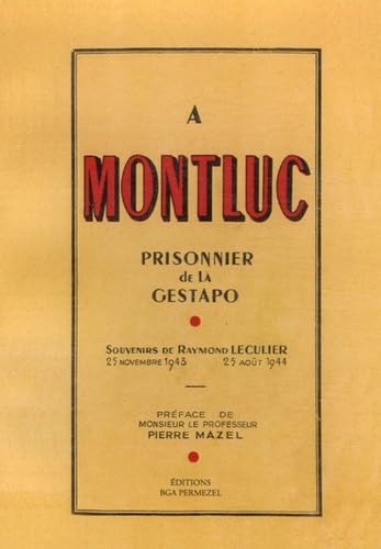 A Montluc: Prisonnier de la Gestapo, Souvenirs de Raymond Leculier 25 Novembre 1943 - 25 août 1944 French history
