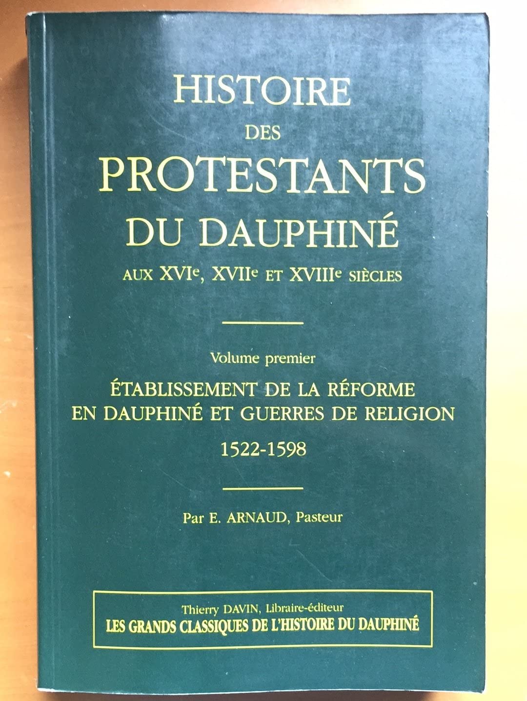 HISTOIRE DES PROTESTANTS DU DAUPHINE AU XVIEME, XVIIEME ET XVIIIEME SIECLES.: Tome 1, Etablissement de la Réforme en Dauphiné et Guerres de Religions, 1522-1598 book