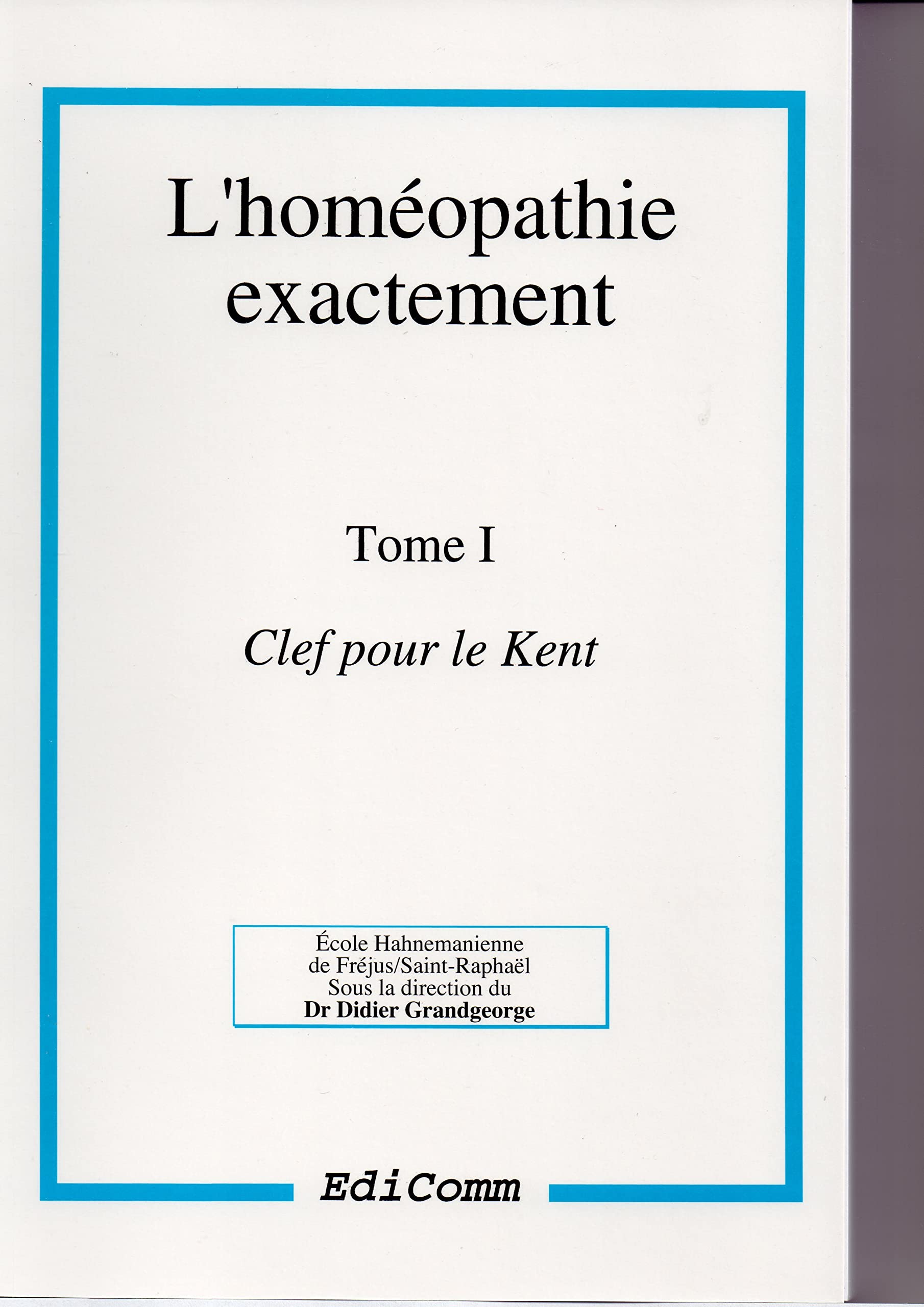 L'homéopathie exactement - Clef pour le Kent - Tome 1: Tome 1, Clef pour le Kent Medicine