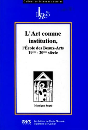 L'Art Comme Institution. L'Ecole Des Beaux-Arts, Xixeme-Xxeme Siecle book