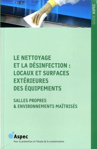 Le nettoyage et la désinfection : locaux et surfaces extérieures des équipements: Salles propres & environnements maîtrisés book