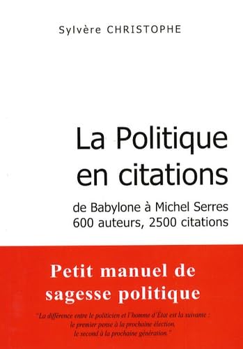 La politique en citations: De Babylone à Michel Serres, 600 auteurs, 2500 citations Politics & History