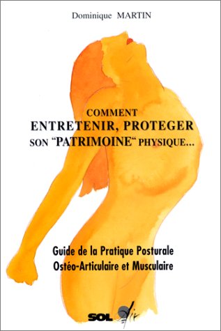 Comment entretenir, protéger son patrimoine physique: Guide de la pratique posturale ostéo-articulaire et musculaire Books
