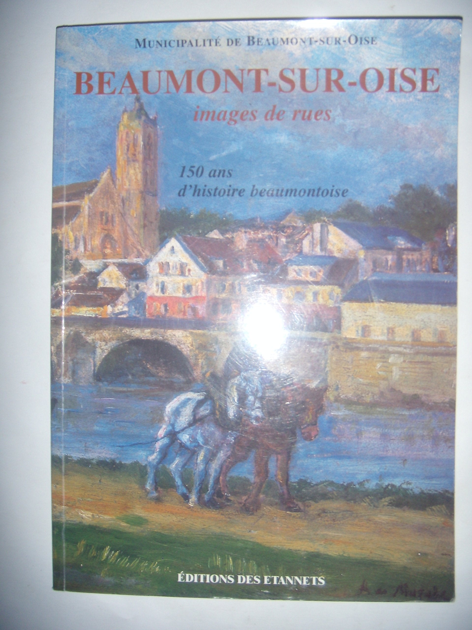 Beaumont-sur-Oise, images de rues: 150 ans d'histoire beaumontoise book