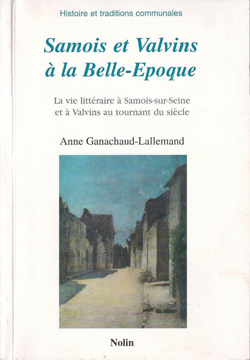 Samois et Valvins à la Belle-Époque : La vie littéraire à Samois-sur-Seine et à Valvins au tournant du siècle (Histoire et traditions communales) book