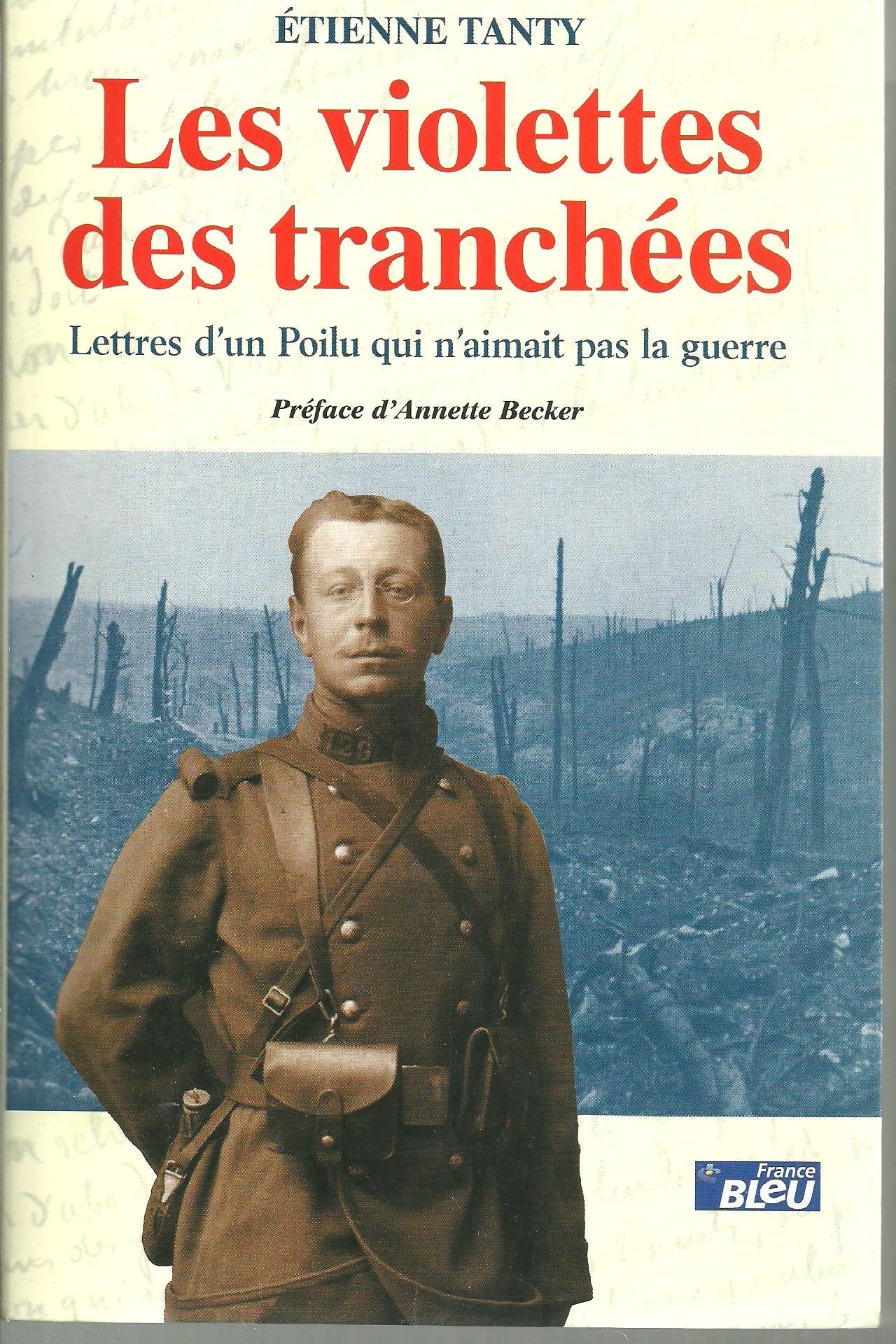 Les Violettes Des Tranchees. Lettres D'Un Poilu Qui N'Aimait Pas La Guerre Books