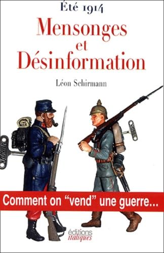 Eté 1914-1918 Mensonges et désinformation: Comment on "vend" une guerre... Books