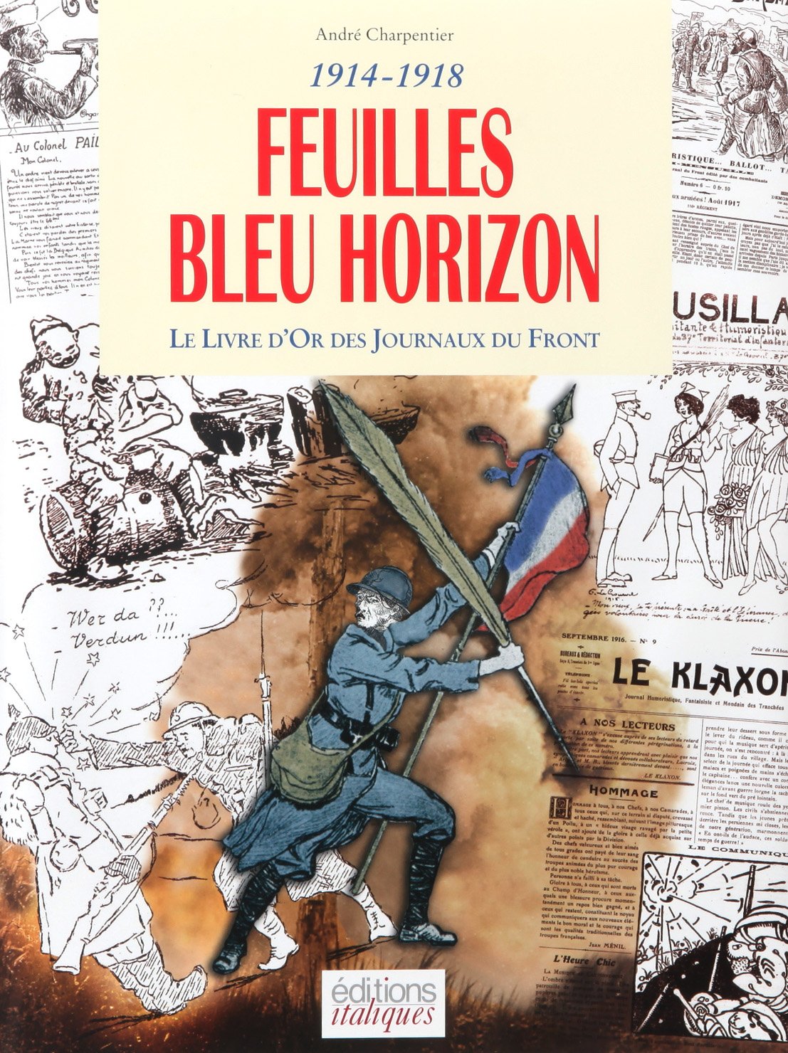Feuilles Bleu Horizon: Le Livre d'Or des Journaux du Front 1914-1918 Books