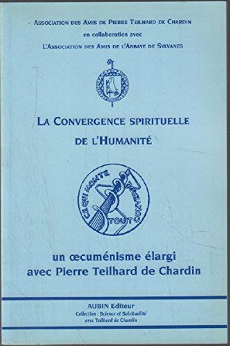 La convergence spirituelle de l'humanité : Conférences, témoignages et débats réunissant catholiques, protestants, orthodoxes, musulmans et ... et spiritualité avec Teilhard de Chardin) book