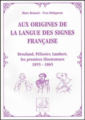 Aux origines de la langue des signes française: Brouland, Pélissier, Lambert, les premiers illustrateurs de 1855 à 1865 Books