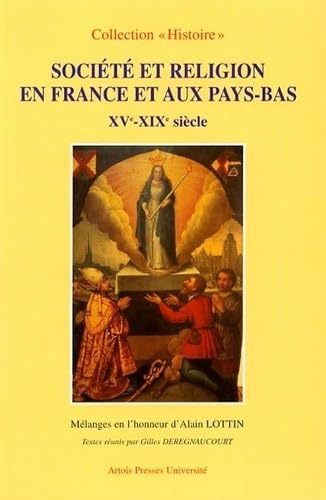 Société et religion en France et aux Pays bas XVe-XIXe siècle : Mélanges en l'honneur d'Alain Lottin réunis par G. Deregnaucourt Politics & History