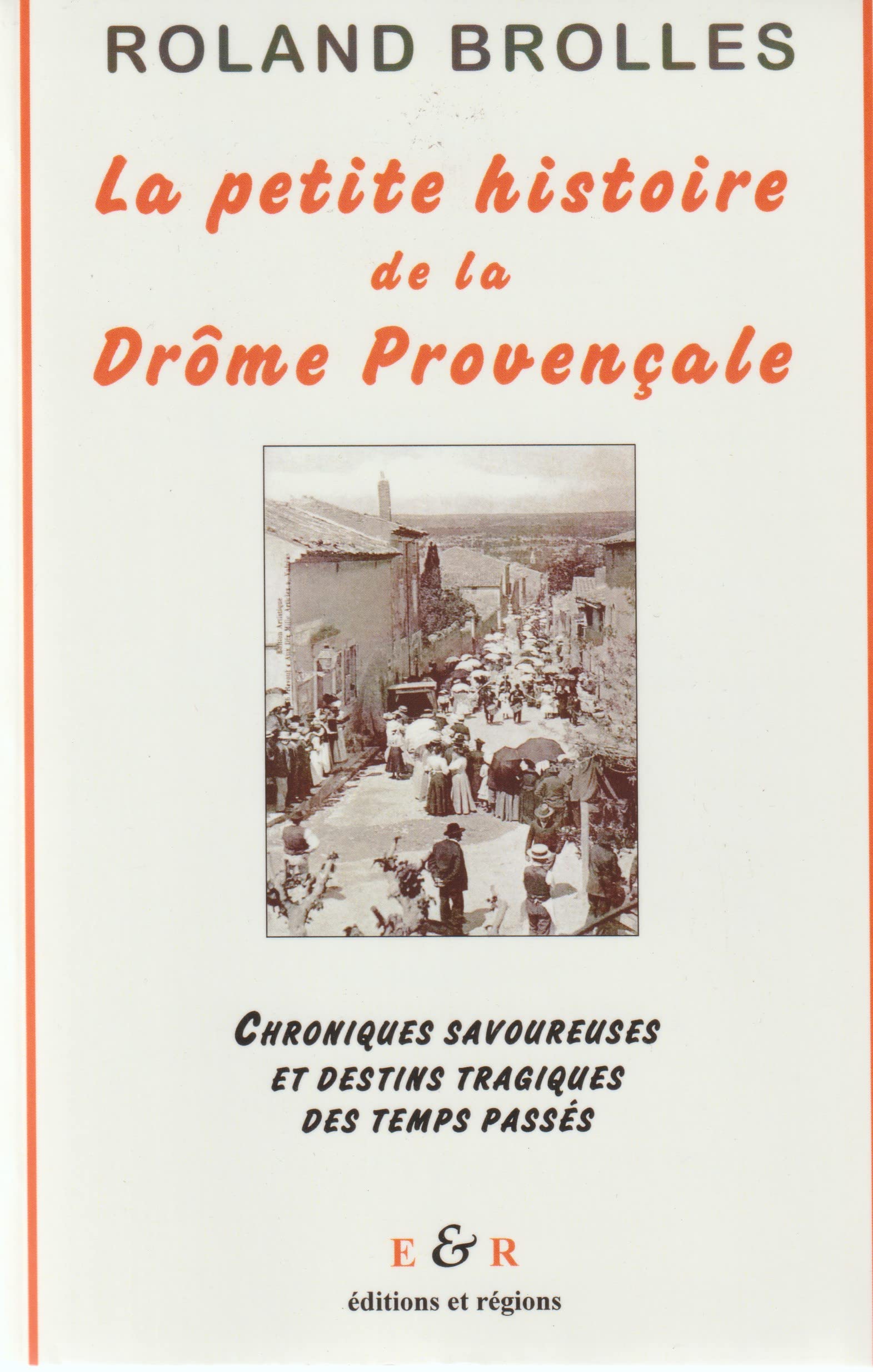 La petite histoire de la Drôme provençale : Chroniques savoureuses et destins tragiques des temps passés Books