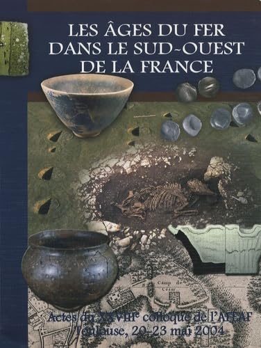 Les âges du Fer dans le Sud-Ouest de la France: 28e colloque de l'AFEAF, Toulouse, 20-23 mai 2004 book