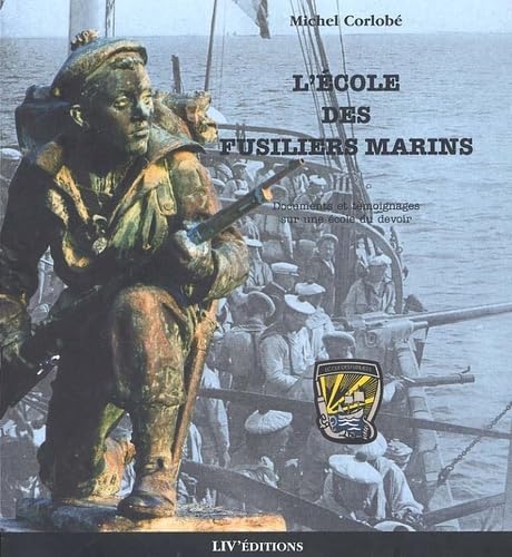 L'Ecole Des Fusiliers Marins. Documents Et Temoignages Sur Une Ecole Du Devoir book