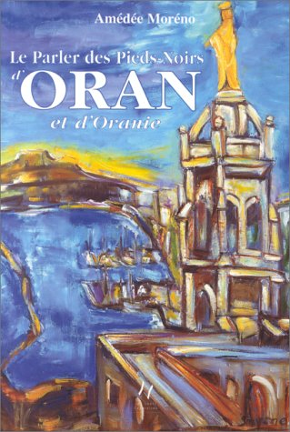Le Parler Des Pieds-Noirs D'Oran & D'Oranie. Tome 1 Books
