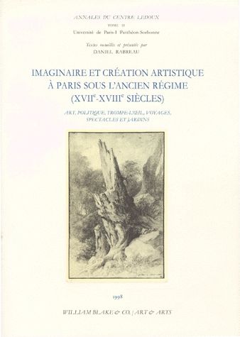 Imaginaire et création artistique à Paris sous l'Ancien Régime (XVIIe-XVIIIe siècle) : art, politique, trompe-l'oeil, voyages, spectacles et jardins book