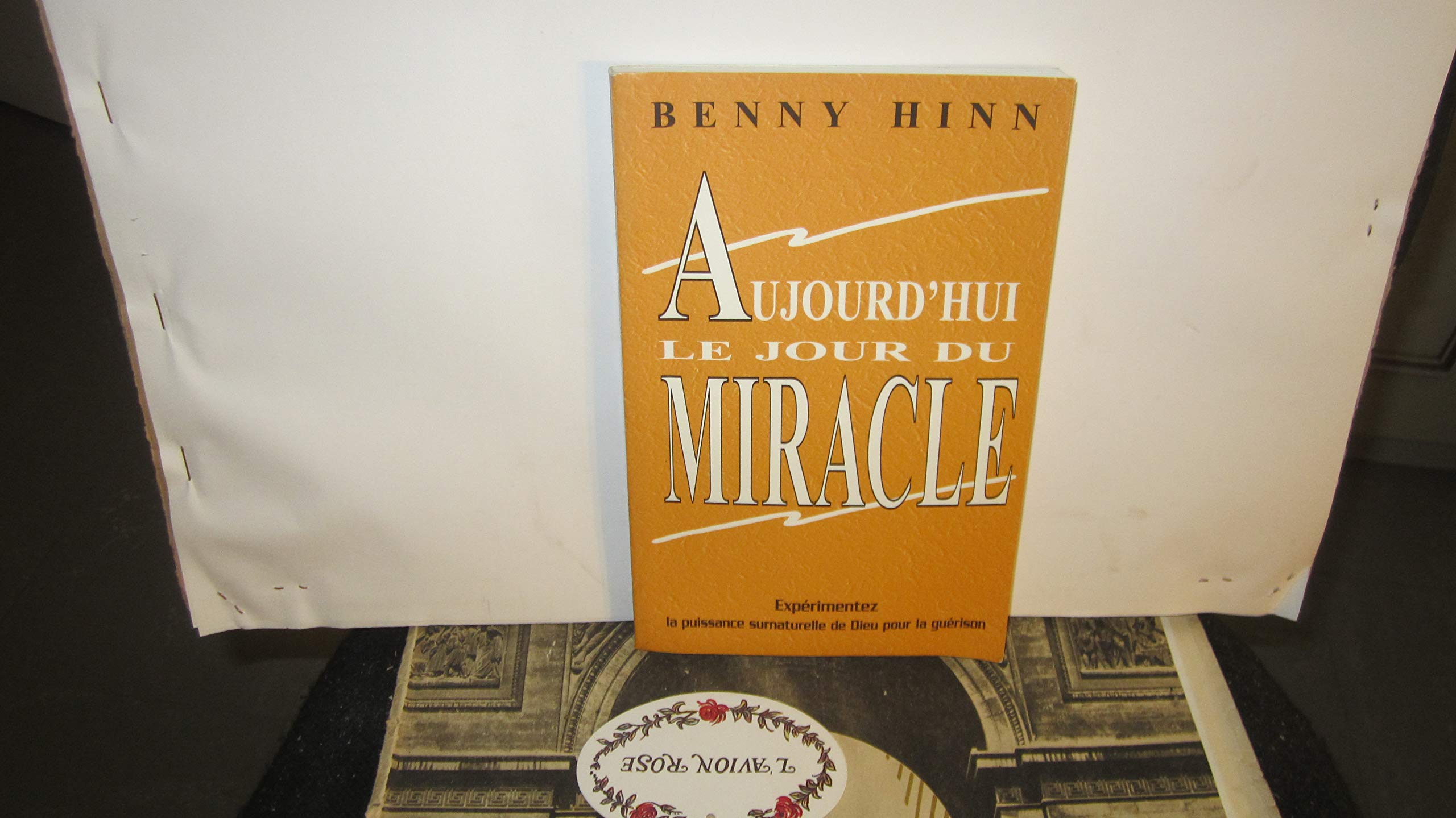 Aujourd'hui le jour du miracle ! : Expérimentez la puissance surnaturelle de Dieu pour la guérison book