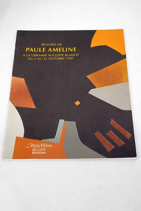 Reliures de Paule Ameline : Exposition, du 2 au 31 octobre 1997, à la Librairie Auguste Blaizot... Paris Books