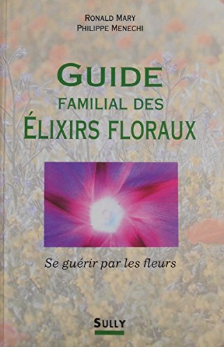 Guide familial des élixirs floraux : se guérir par les fleurs book