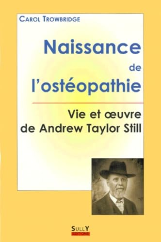 Naissance de l'ostéopathie: La vie et l'oeuvre de A.T.Still book