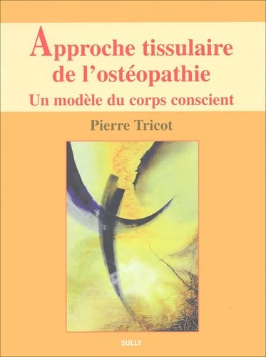 Approche tissulaire de l'ostéopathie (tome 1): un modèle du corps conscient Medicine