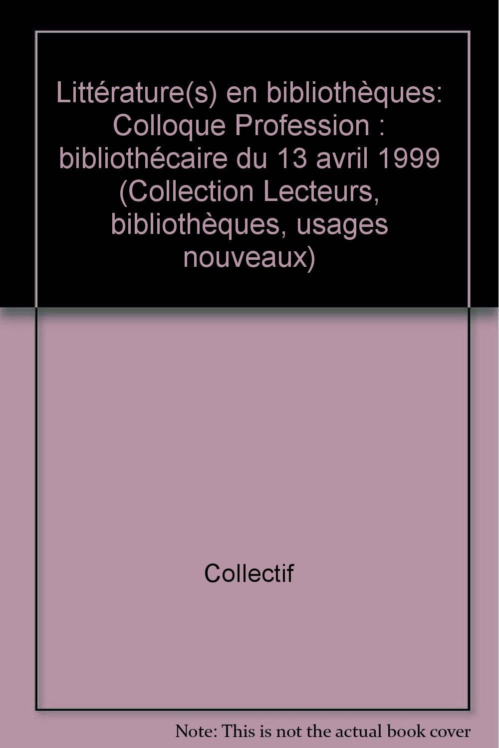 Litterature(S) En Bibliotheques. Colloque "Profession : Bibliothecaire", 13 Avril 1999 book